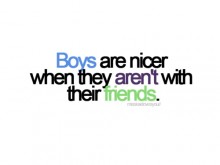 Boys are nicer when they aren't with their friends.jpg